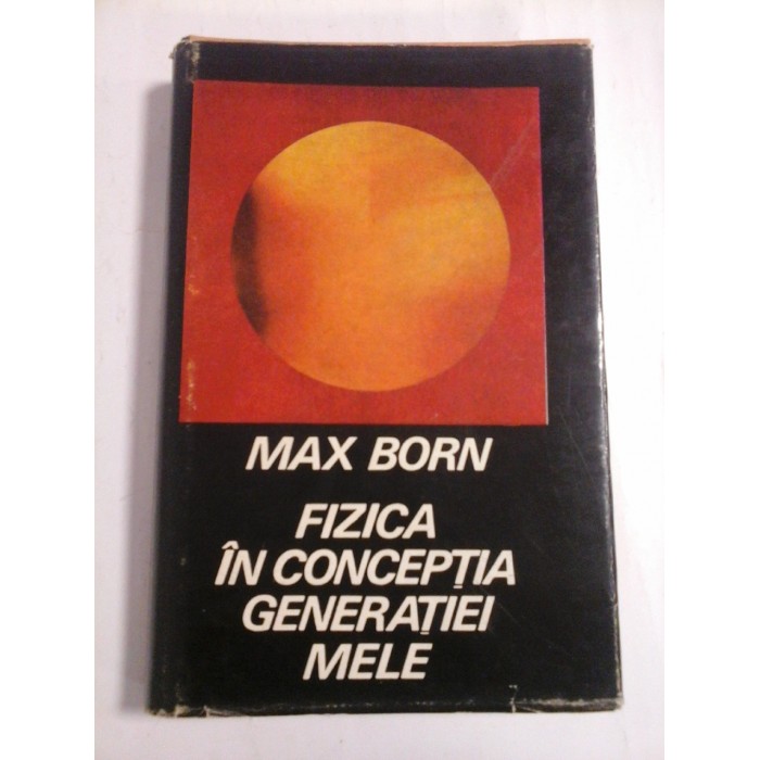 FIZICA IN CONCEPTIA GENERATIEI MELE - MAX BORN